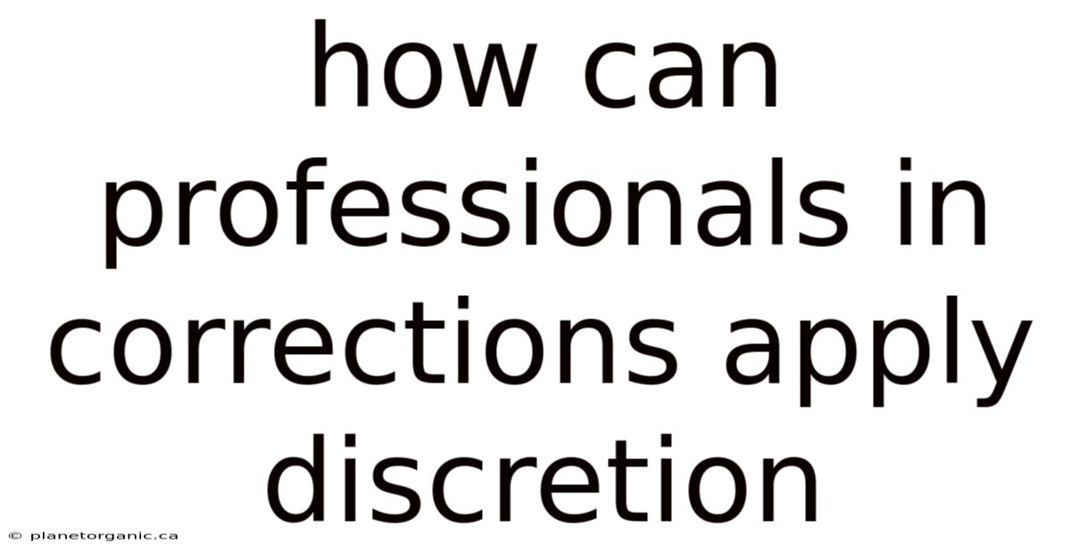 How Can Professionals In Corrections Apply Discretion