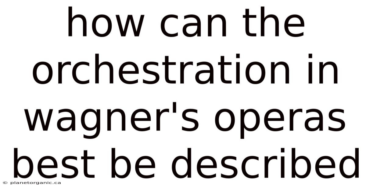 How Can The Orchestration In Wagner's Operas Best Be Described