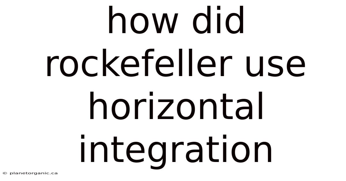 How Did Rockefeller Use Horizontal Integration
