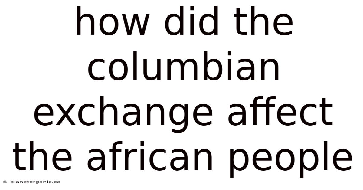 How Did The Columbian Exchange Affect The African People