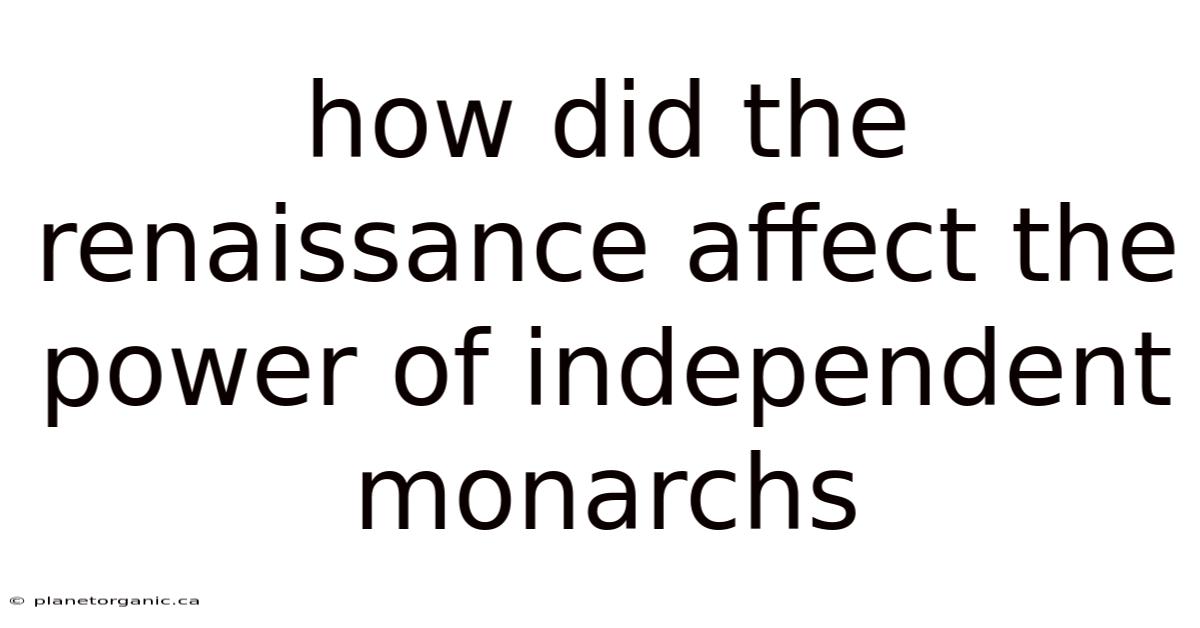 How Did The Renaissance Affect The Power Of Independent Monarchs