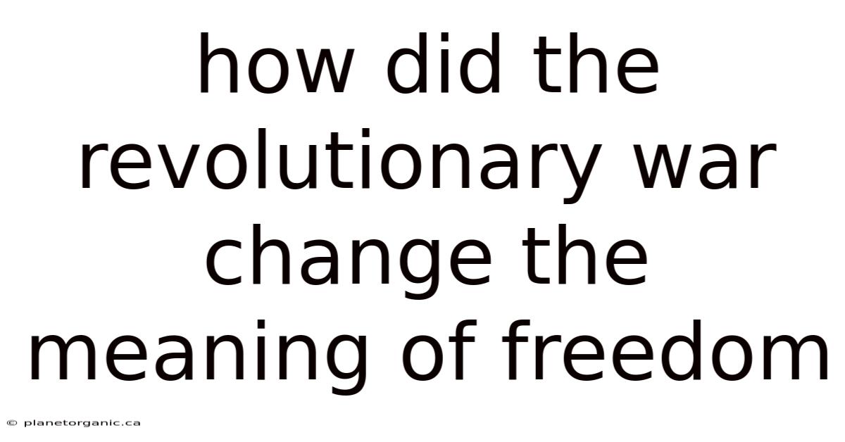 How Did The Revolutionary War Change The Meaning Of Freedom