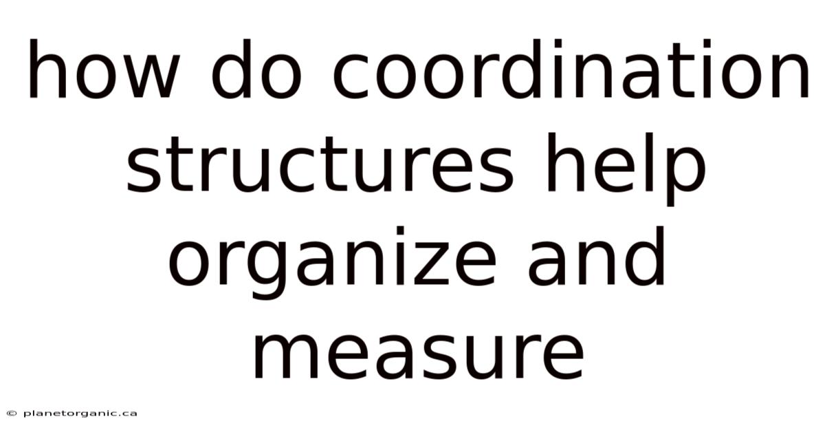 How Do Coordination Structures Help Organize And Measure