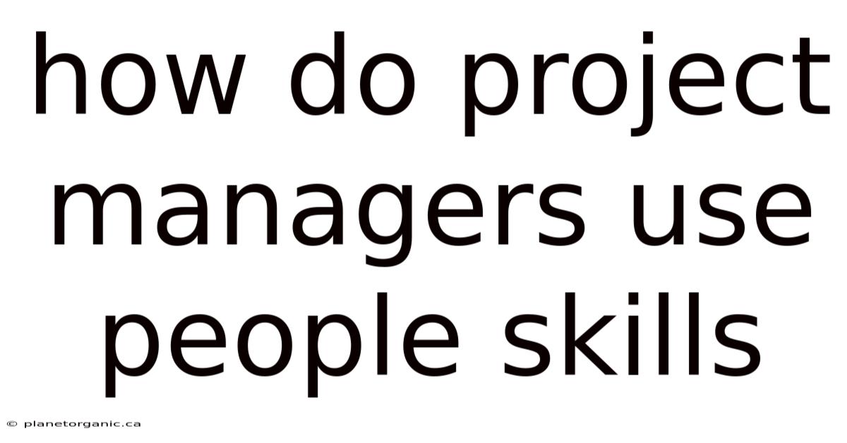 How Do Project Managers Use People Skills