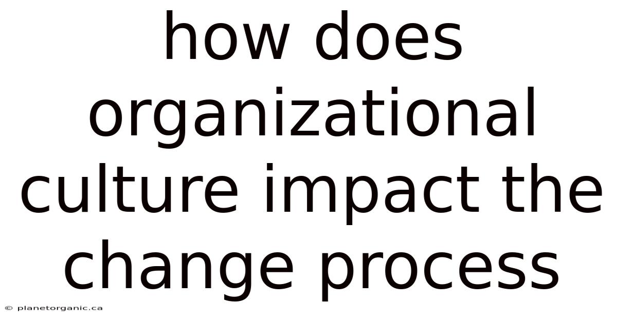How Does Organizational Culture Impact The Change Process