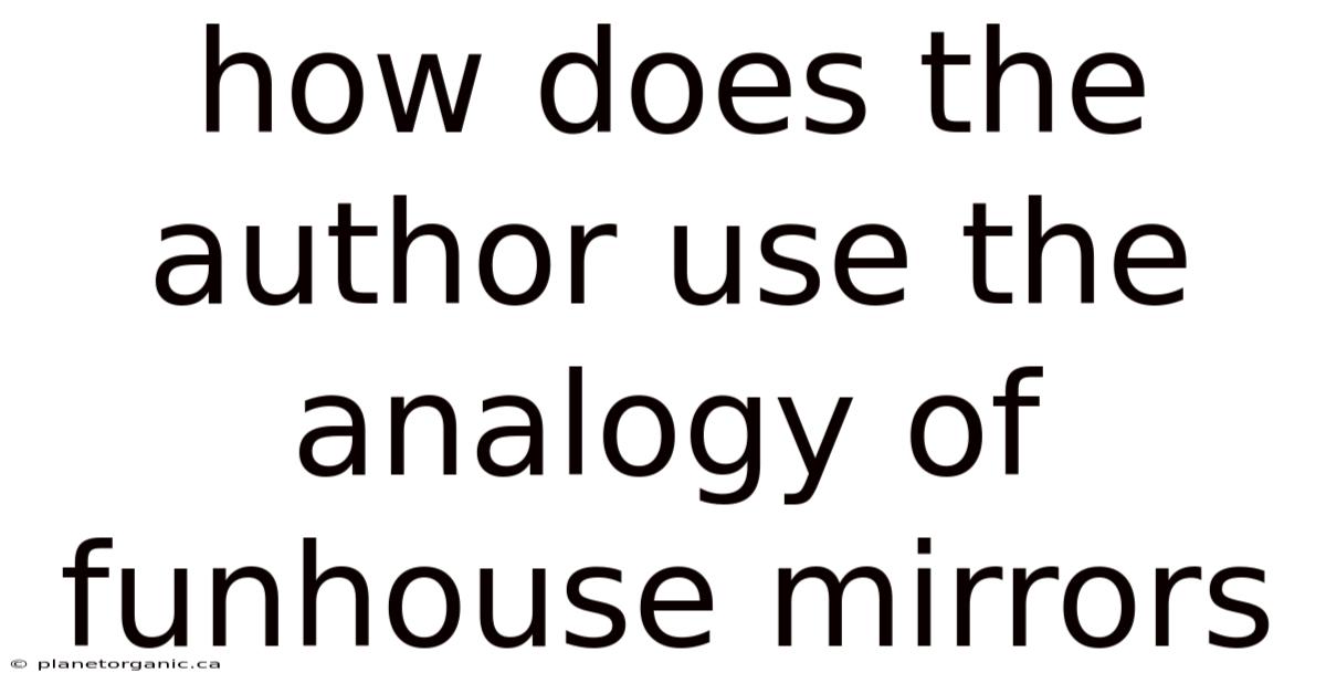 How Does The Author Use The Analogy Of Funhouse Mirrors