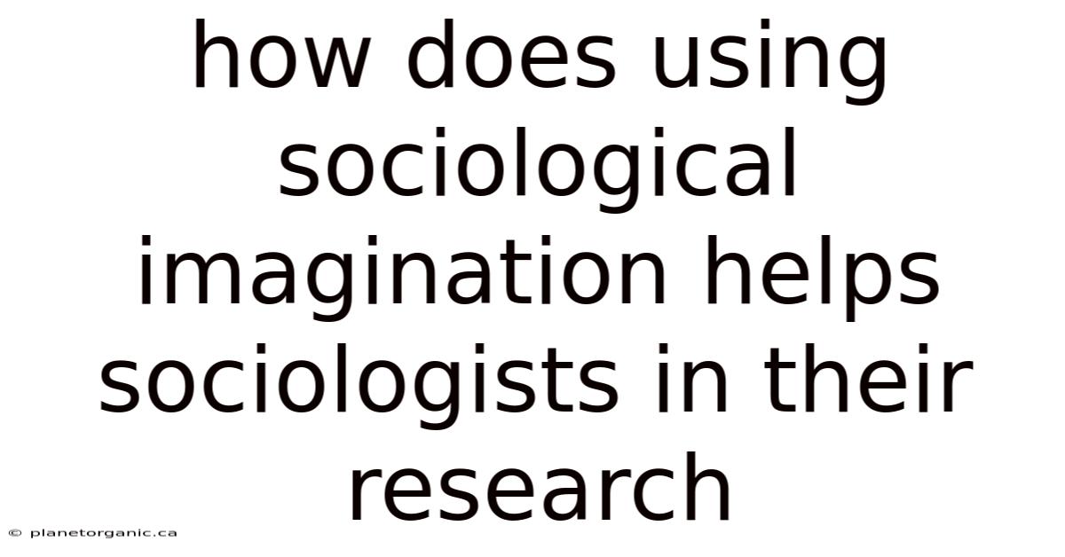 How Does Using Sociological Imagination Helps Sociologists In Their Research