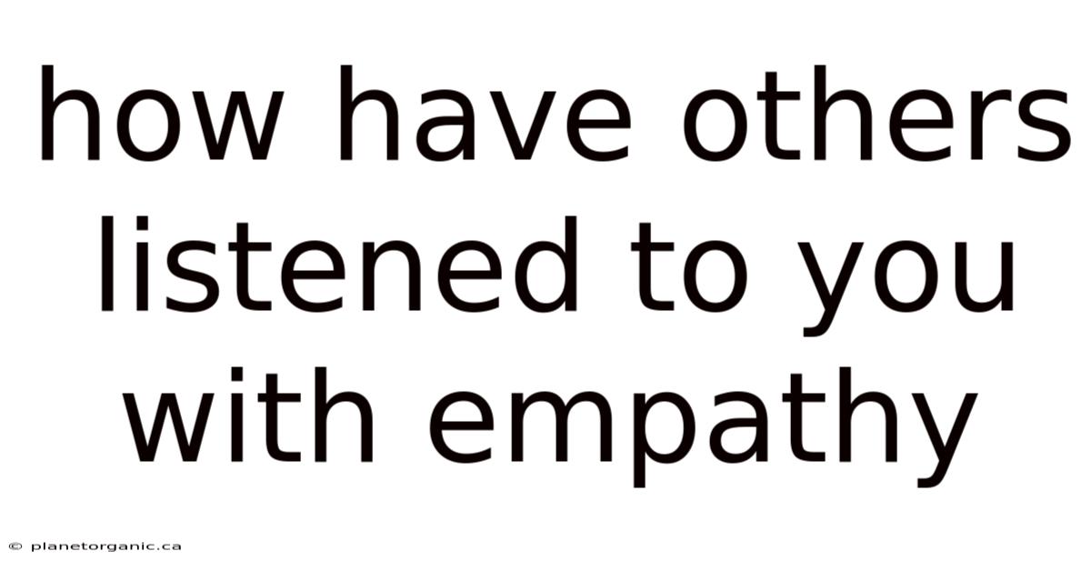 How Have Others Listened To You With Empathy