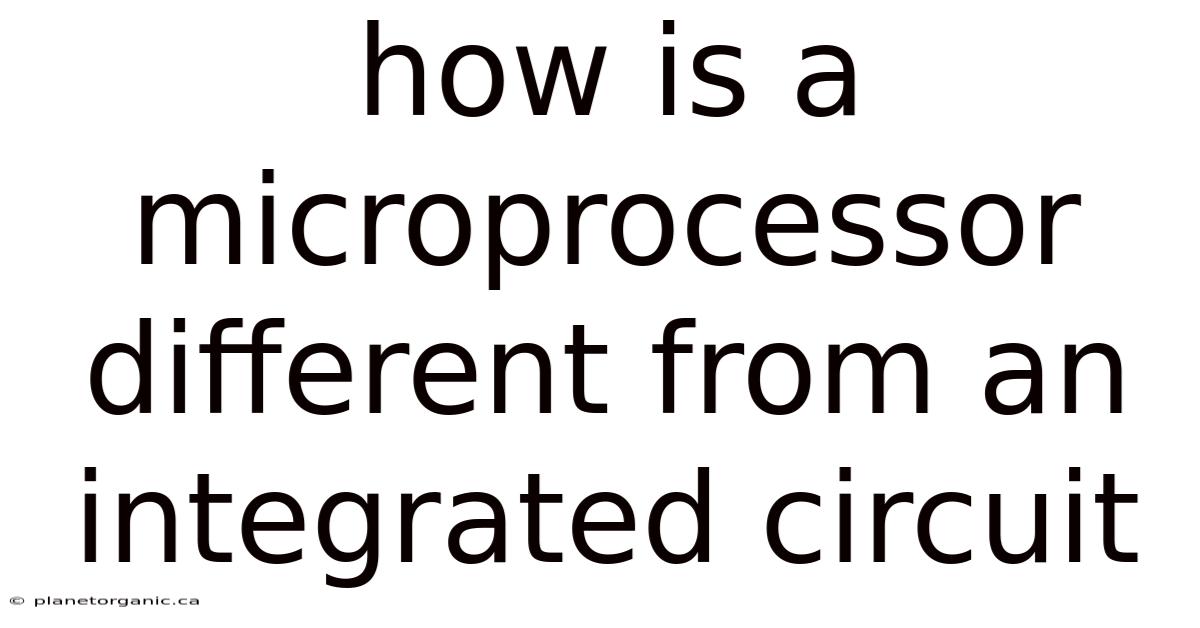 How Is A Microprocessor Different From An Integrated Circuit