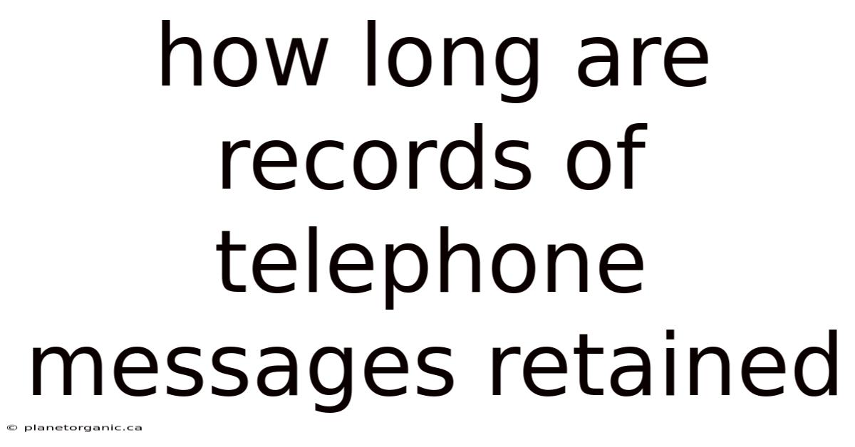 How Long Are Records Of Telephone Messages Retained