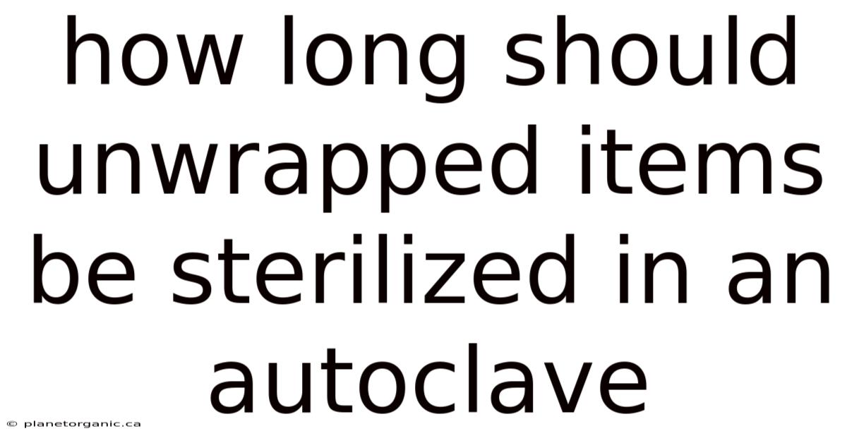 How Long Should Unwrapped Items Be Sterilized In An Autoclave