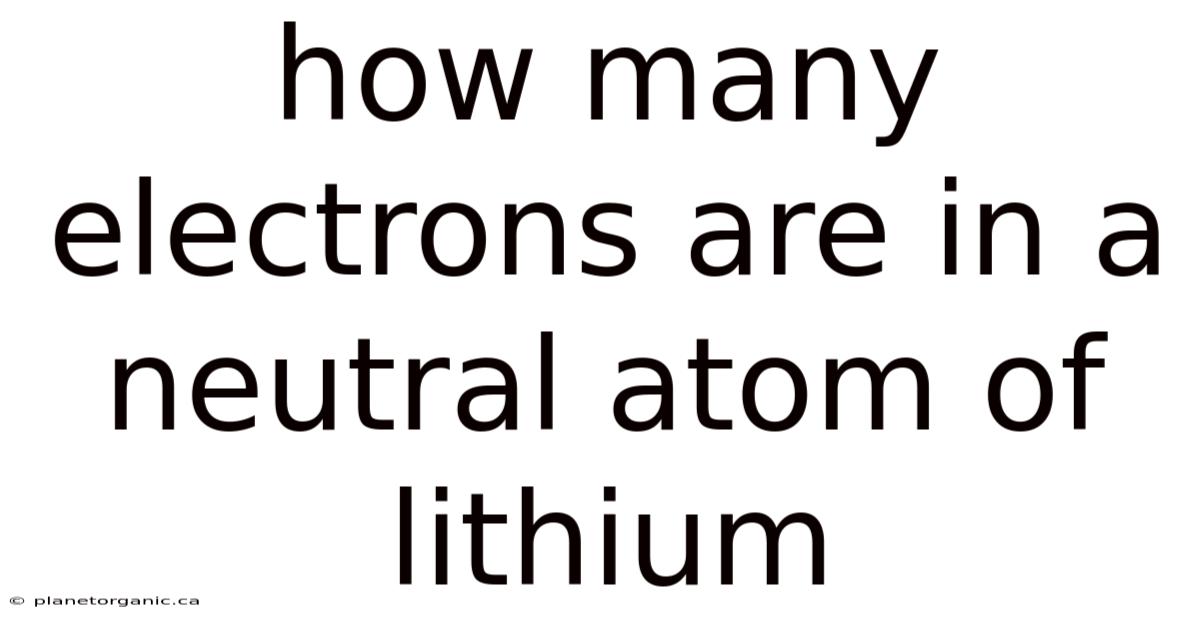 How Many Electrons Are In A Neutral Atom Of Lithium