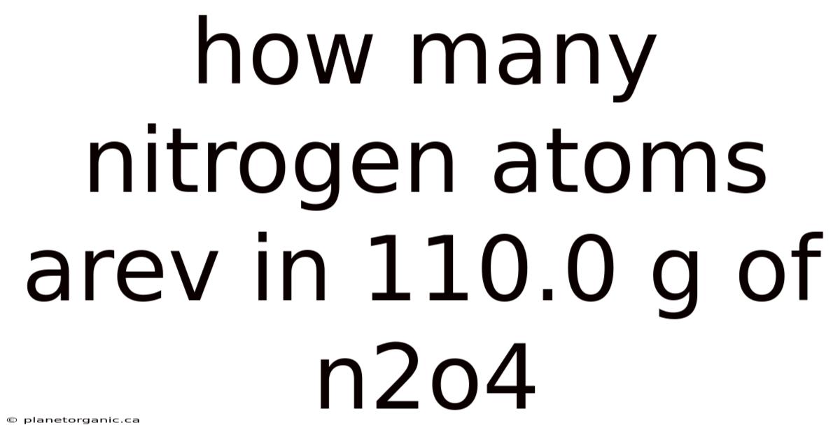 How Many Nitrogen Atoms Arev In 110.0 G Of N2o4