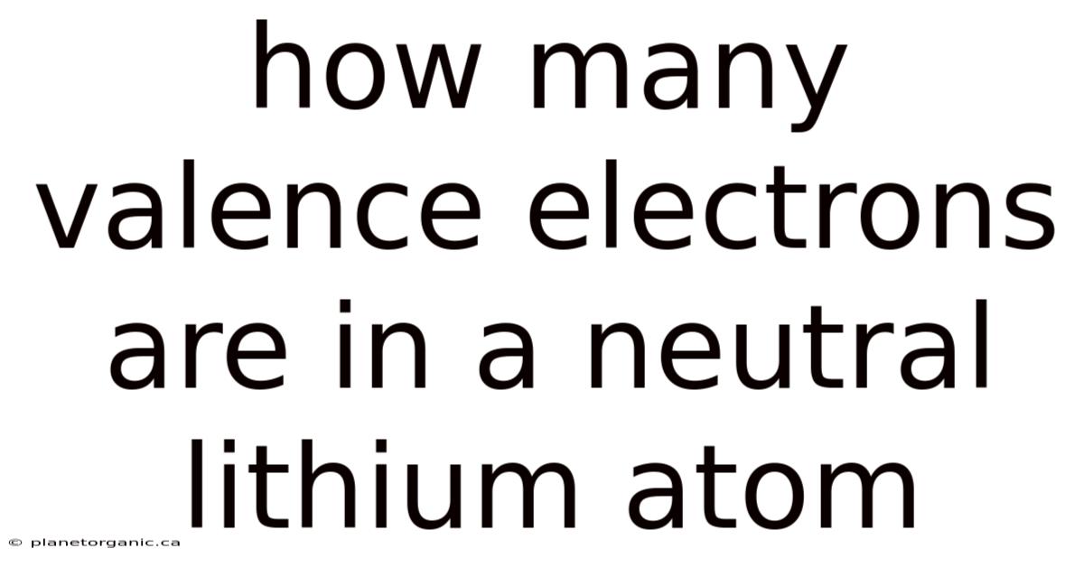 How Many Valence Electrons Are In A Neutral Lithium Atom