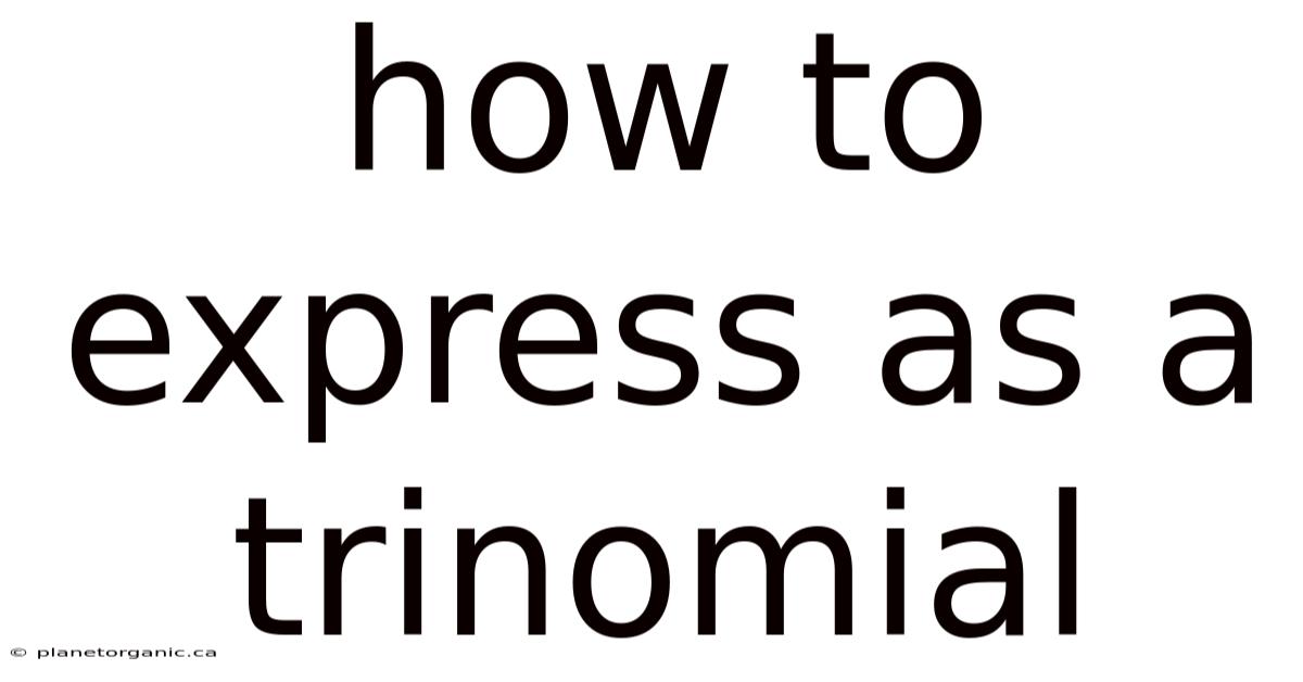 How To Express As A Trinomial