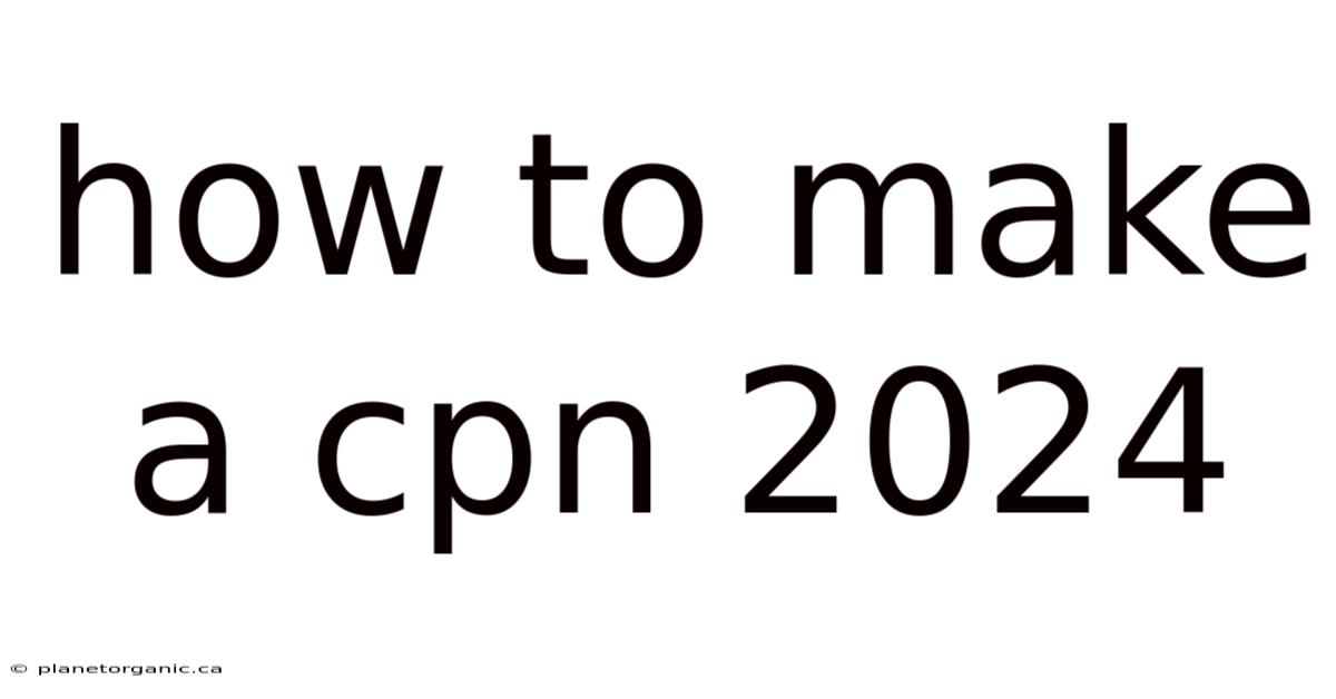 How To Make A Cpn 2024