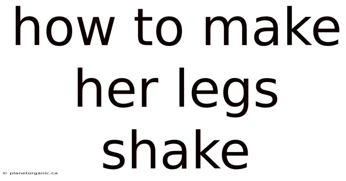 How To Make Her Legs Shake