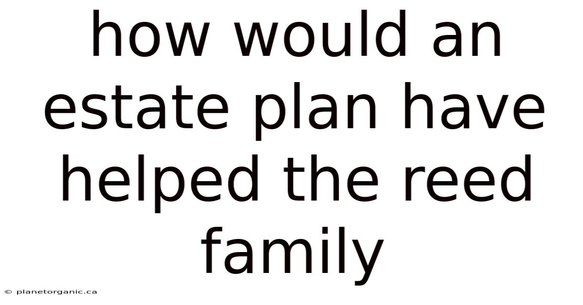 How Would An Estate Plan Have Helped The Reed Family