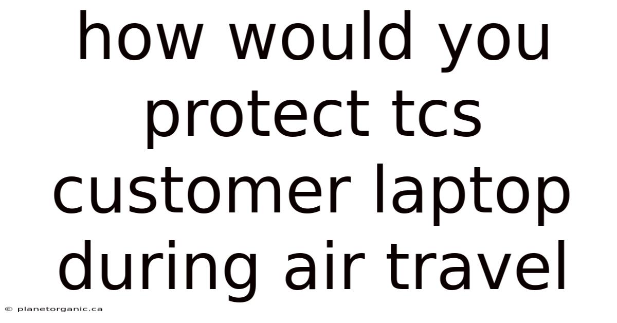 How Would You Protect Tcs Customer Laptop During Air Travel