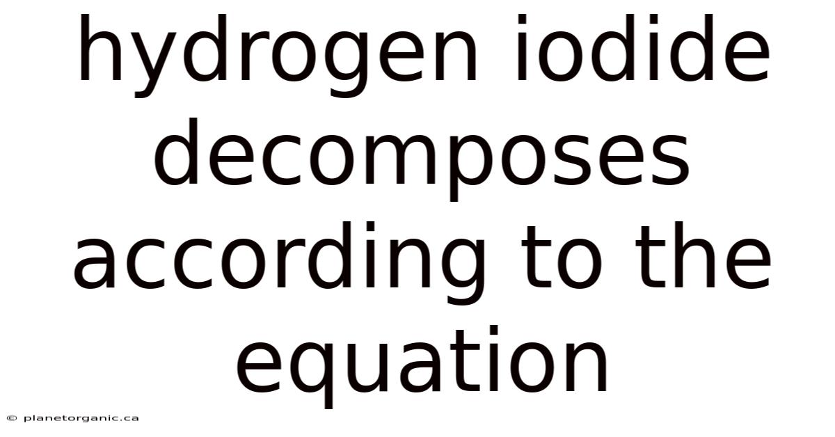 Hydrogen Iodide Decomposes According To The Equation