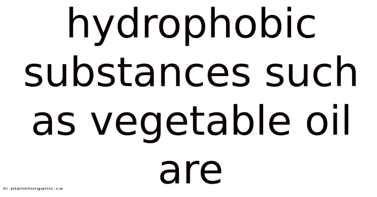 Hydrophobic Substances Such As Vegetable Oil Are