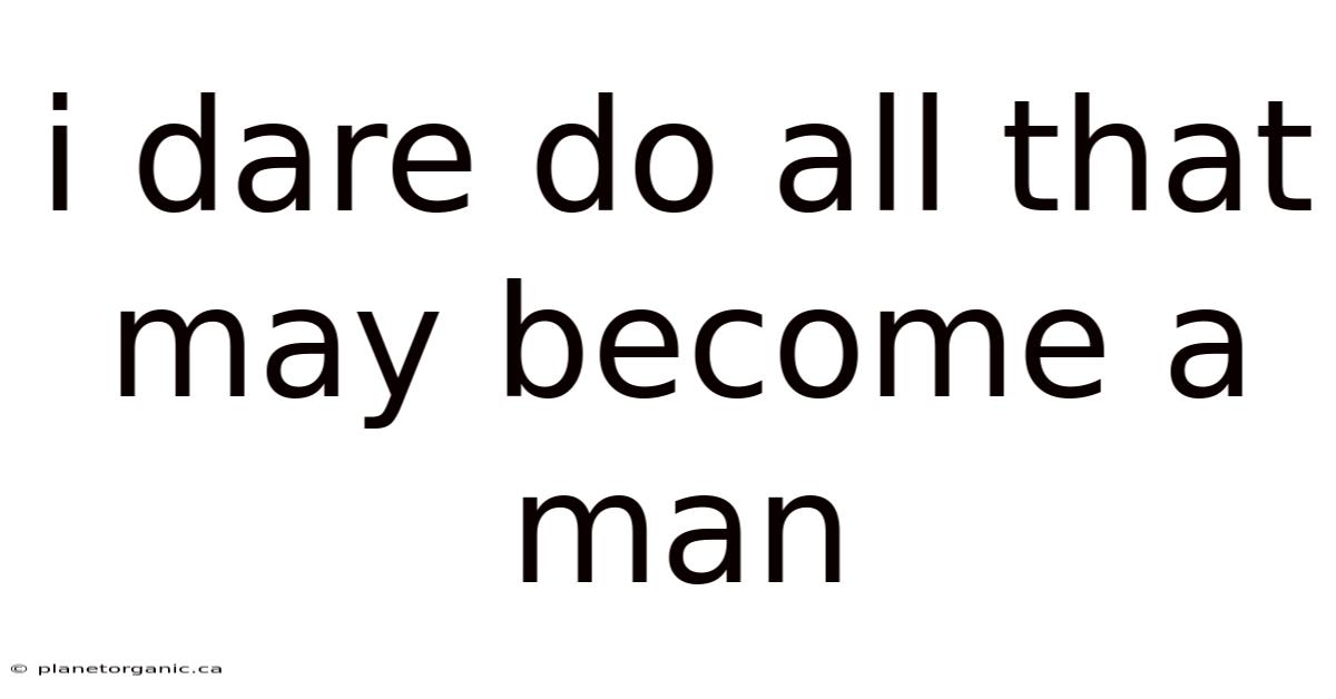 I Dare Do All That May Become A Man