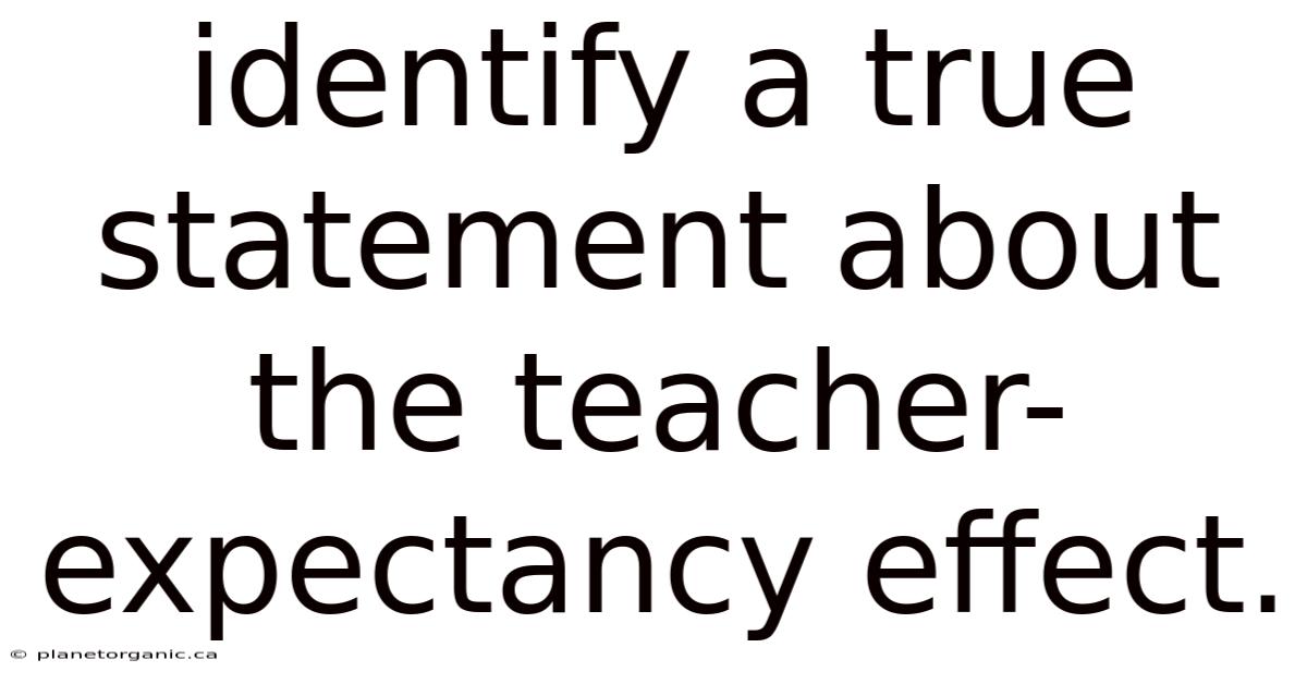 Identify A True Statement About The Teacher-expectancy Effect.