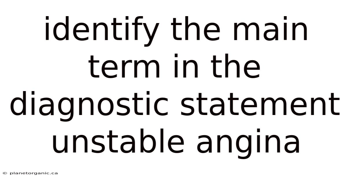 Identify The Main Term In The Diagnostic Statement Unstable Angina