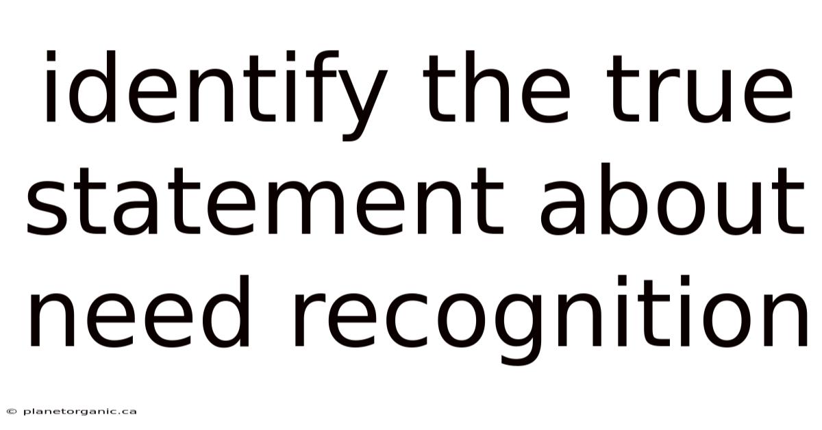 Identify The True Statement About Need Recognition