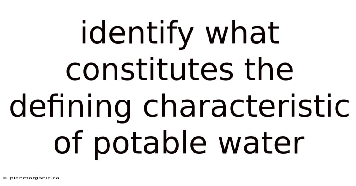 Identify What Constitutes The Defining Characteristic Of Potable Water