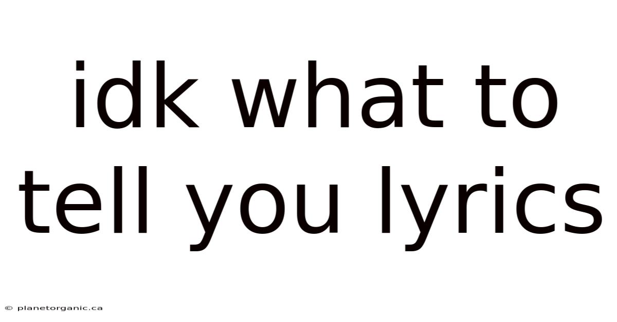 Idk What To Tell You Lyrics
