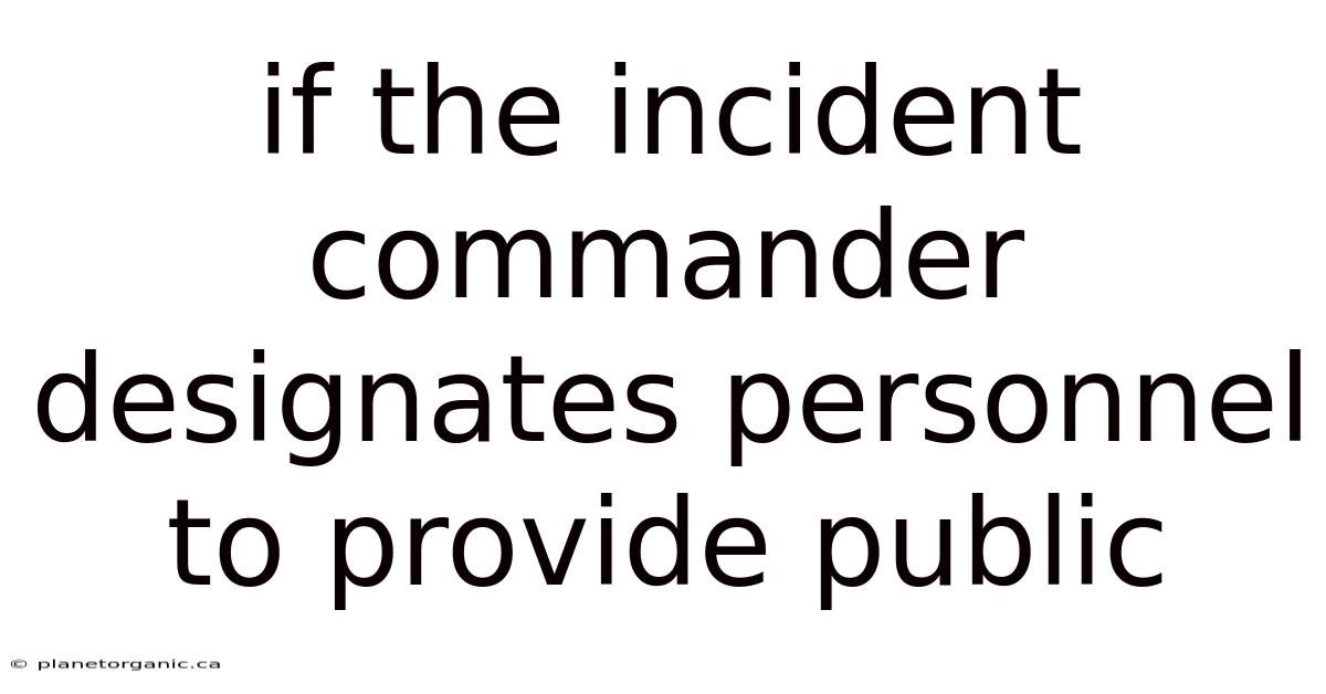 If The Incident Commander Designates Personnel To Provide Public