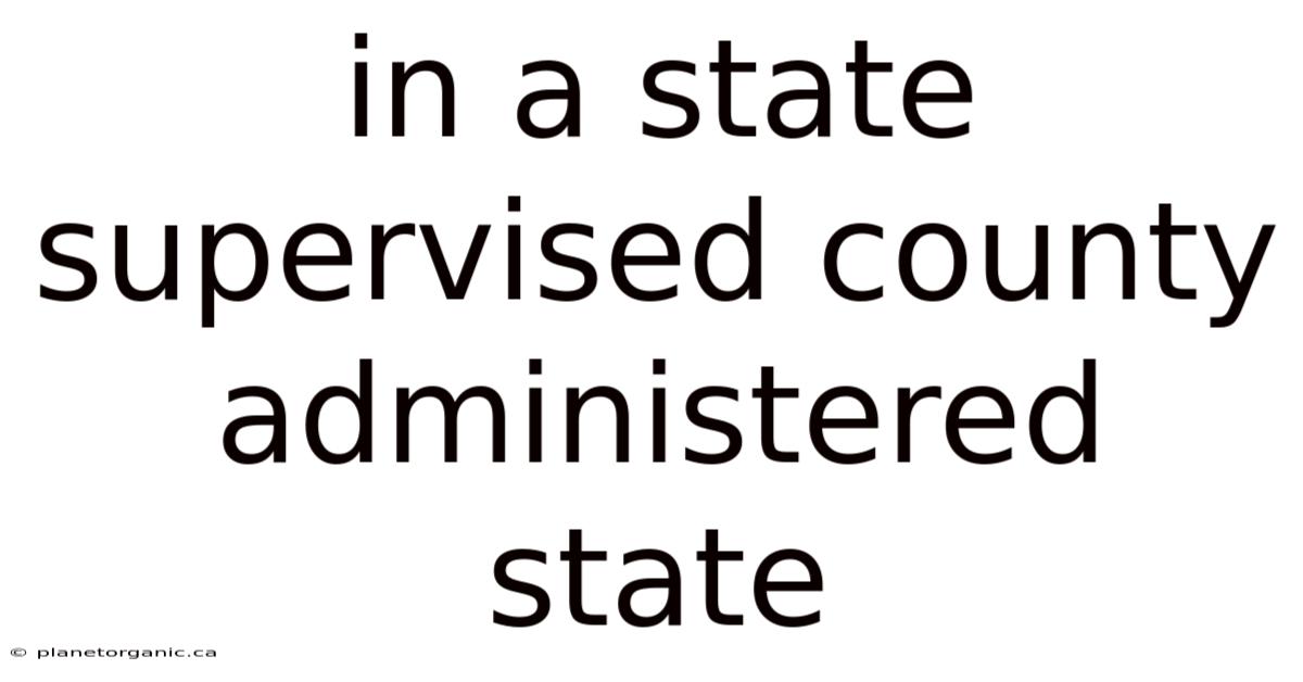 In A State Supervised County Administered State