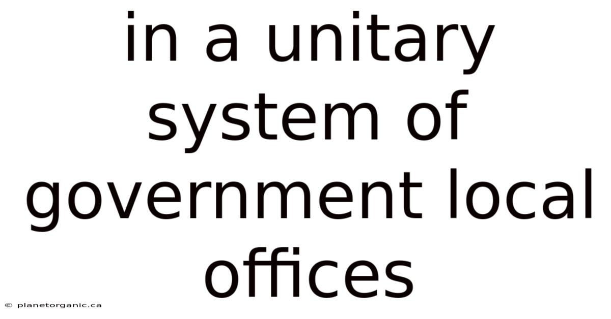 In A Unitary System Of Government Local Offices