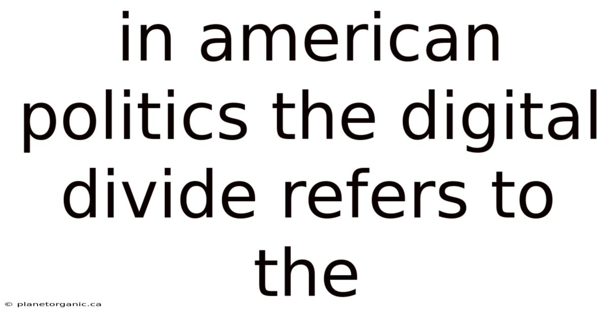 In American Politics The Digital Divide Refers To The