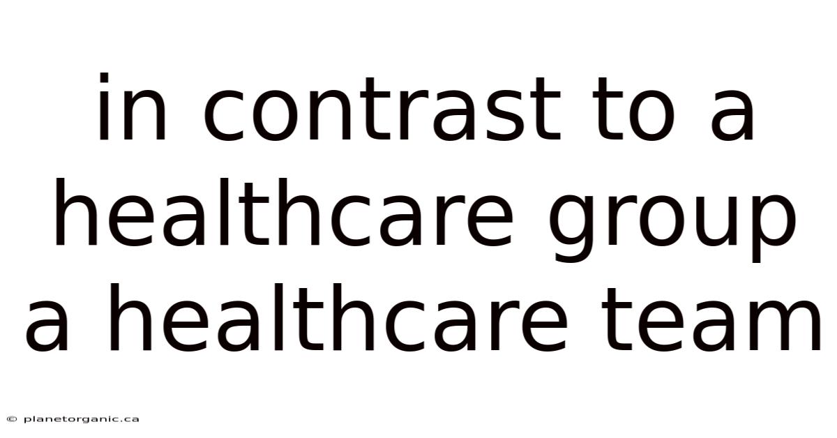 In Contrast To A Healthcare Group A Healthcare Team