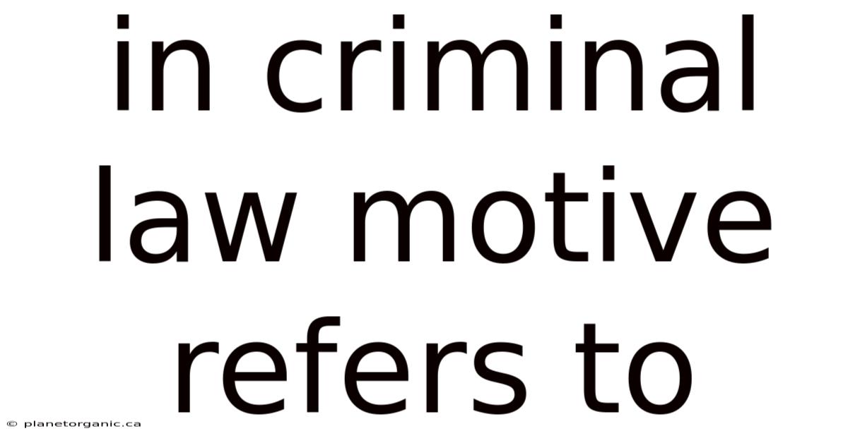 In Criminal Law Motive Refers To