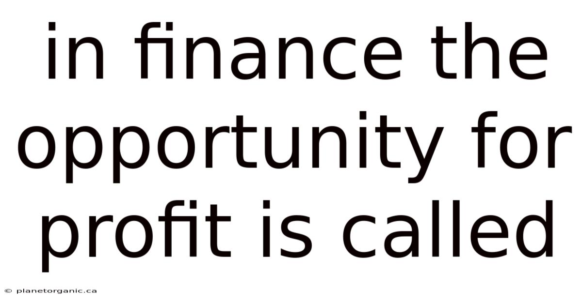 In Finance The Opportunity For Profit Is Called