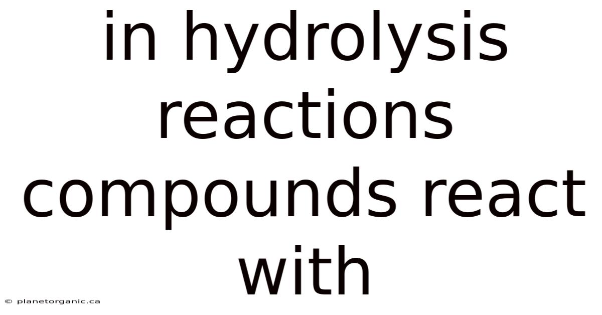 In Hydrolysis Reactions Compounds React With