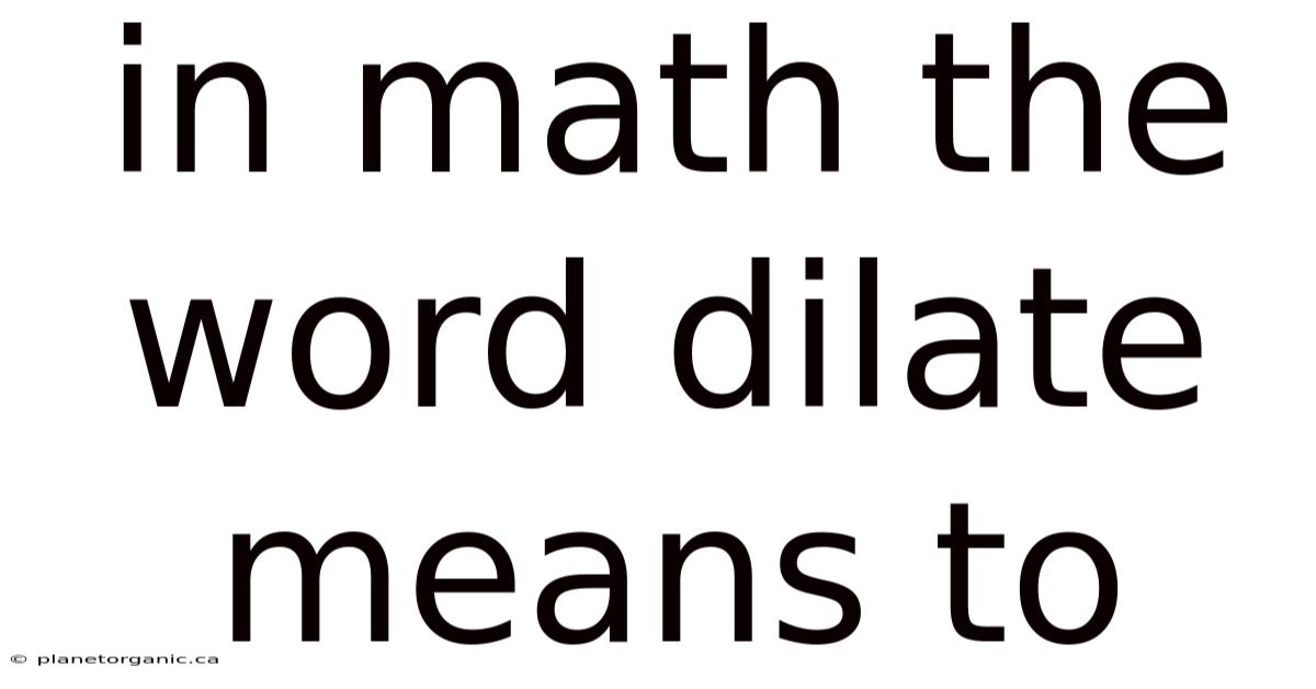In Math The Word Dilate Means To