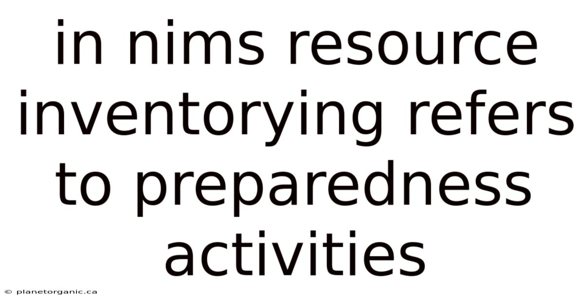 In Nims Resource Inventorying Refers To Preparedness Activities