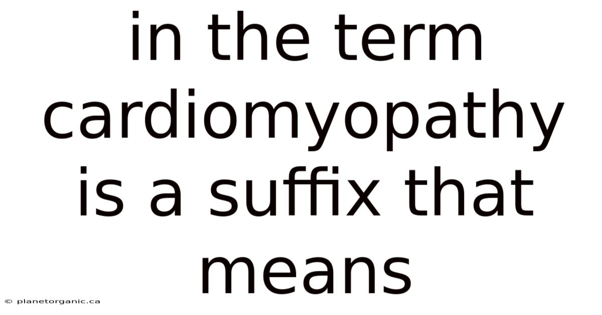 In The Term Cardiomyopathy Is A Suffix That Means