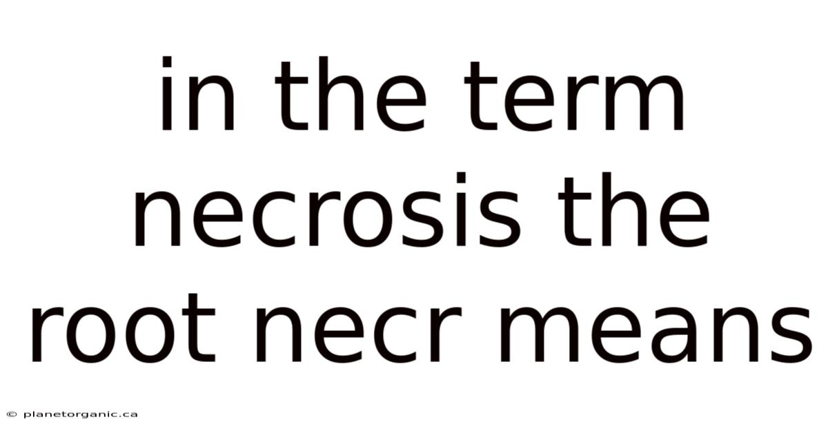 In The Term Necrosis The Root Necr Means
