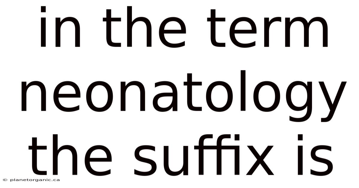 In The Term Neonatology The Suffix Is