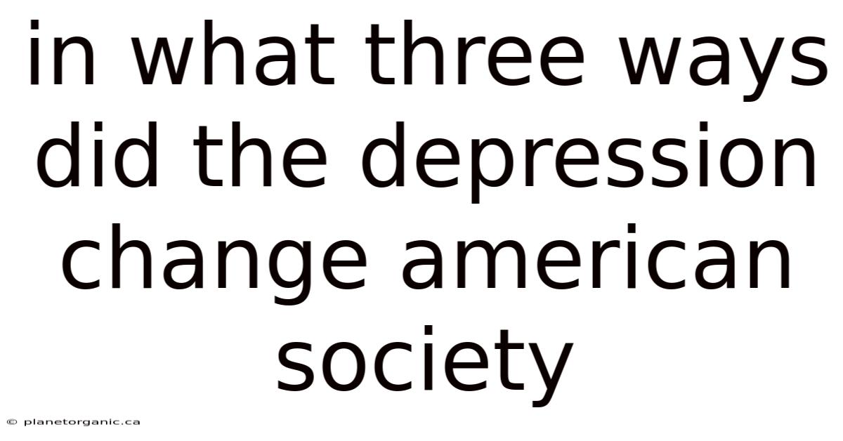 In What Three Ways Did The Depression Change American Society