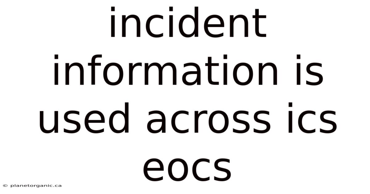 Incident Information Is Used Across Ics Eocs