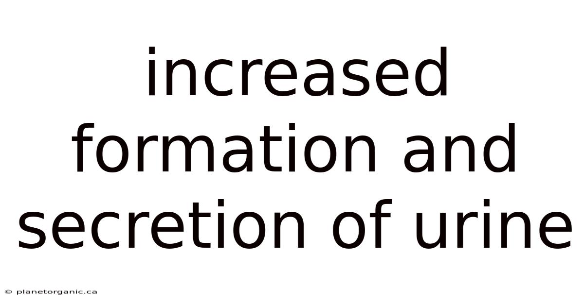 Increased Formation And Secretion Of Urine