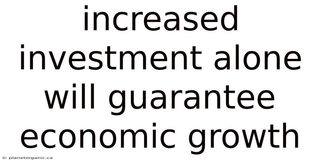 Increased Investment Alone Will Guarantee Economic Growth