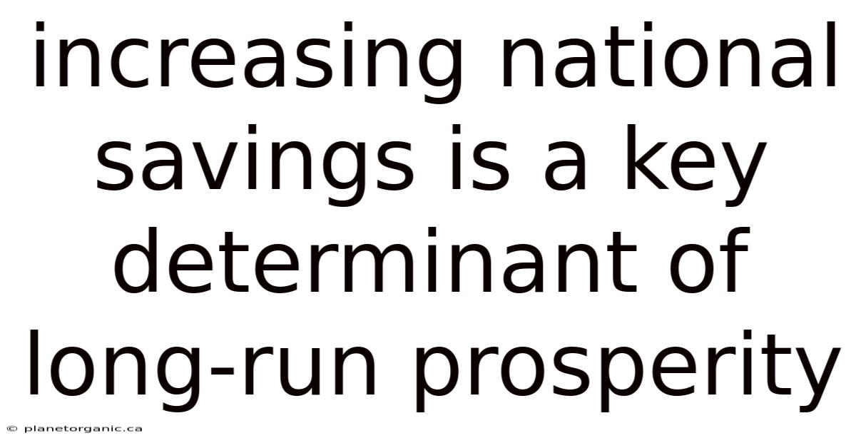 Increasing National Savings Is A Key Determinant Of Long-run Prosperity