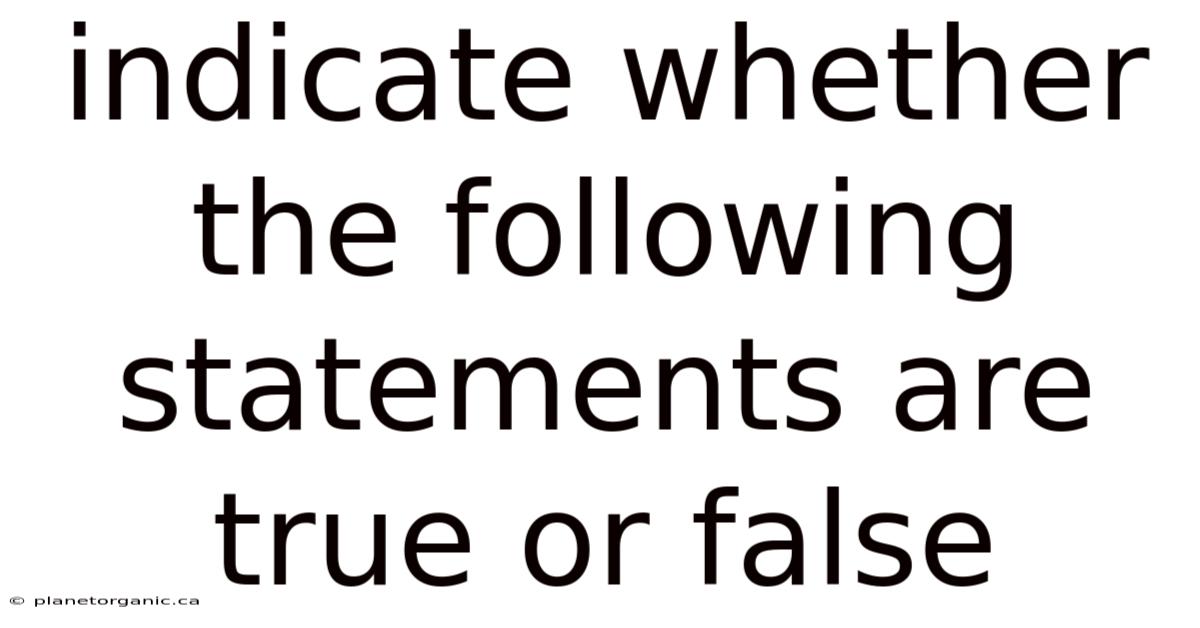 Indicate Whether The Following Statements Are True Or False